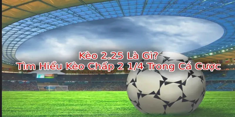 Những sai lầm khi đặt kèo chấp 2.25